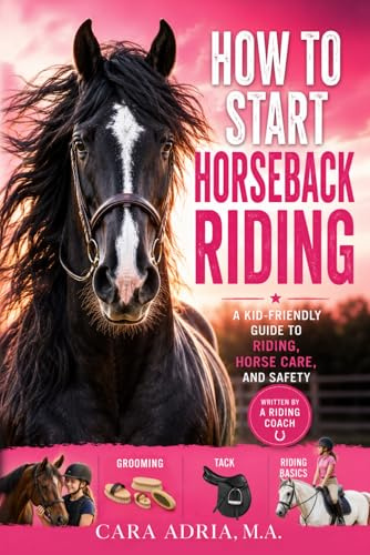 How to Start Horseback Riding: A Kid-Friendly Guide to Horse Care and Safety (Horse Care, Riding and Training For Kids)