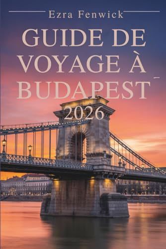 GUIDE DE VOYAGE À BUDAPEST 2026: Conseils et points forts importants en Hongrie