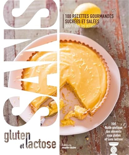 Sans gluten et sans lactose: 100 recettes gourmandes sucrées et salées pour toutes les occasions