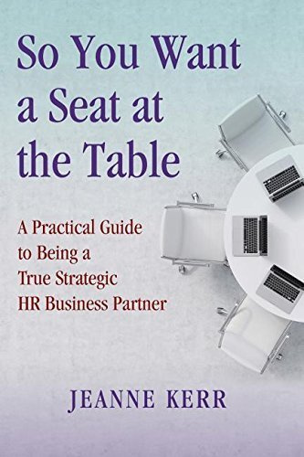 So You Want a Seat at the Table: A Practical Guide to Being a True HR Business Partner by Jeanne Kerr (2016-01-25)