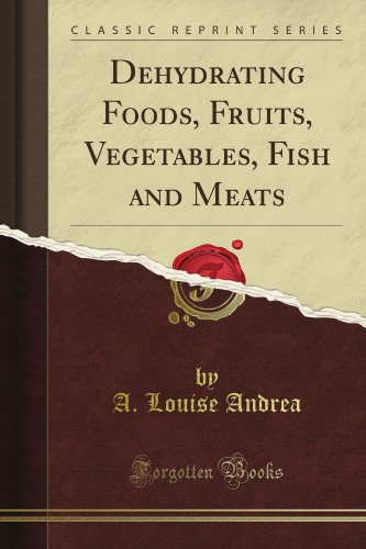 Dehydrating Foods, Fruits, Vegetables, Fish and Meats (Classic Reprint)