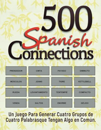 500 Spanish Connections Libro de rompecabezas.: 500 rompecabezas, un desafiante juego para generar cuatro grupos de cuatro palabras que comparten algo en común, acertijos y soluciones.