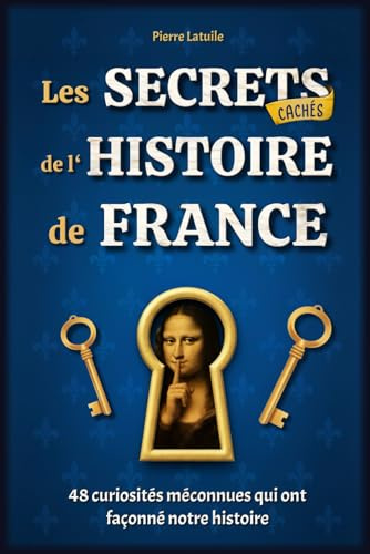 Les Secrets Cachés de l'Histoire de France: 48 curiosités méconnues qui ont façonné notre histoire - Livre illustré
