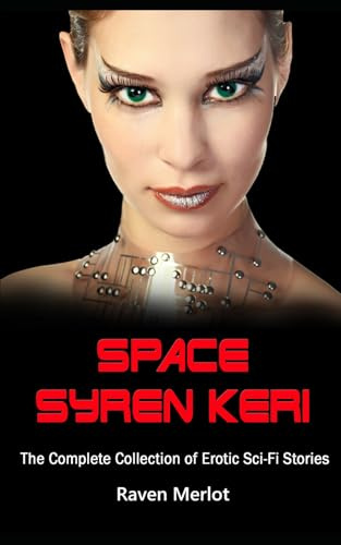 Space Syren Keri - The Complete Collection of Erotic Sci-Fi Stories: Getting abducted was the best thing that ever happened to her!