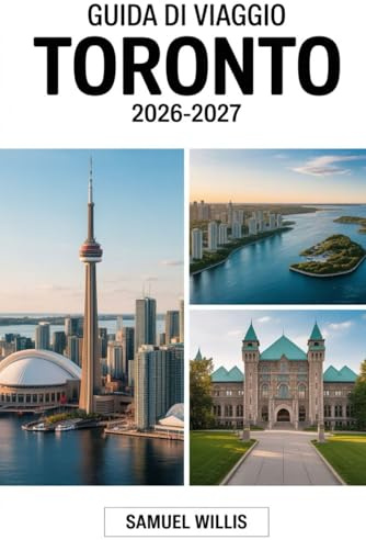 GUIDA DI VIAGGIO TORONTO 2026-2027: Un manuale completo per il visitatore alla prima esperienza nell'esplorare Toronto, il Royal Ontario Museum e i ... e consigli di viaggio per insider