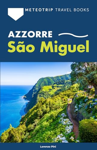 Azzorre. Guida completa a São Miguel: Itinerari in auto, trekking, terme, spiagge, meteo e consigli di viaggio