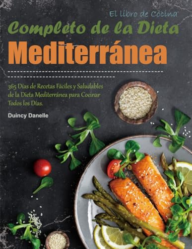 El libro de Cocina Completo de la Dieta Mediterránea: 365 Días de Recetas Fáciles y Saludables de la Dieta Mediterránea para Cocinar Todos los Días.