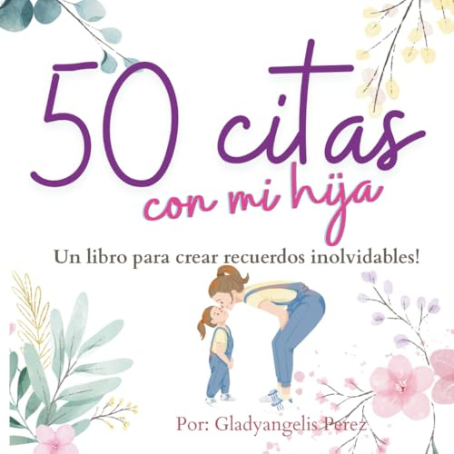 50 CITAS CON MI HIJA: un libro para crear recuerdos, fortalecer el vinculo y atesorar la infancia juntas