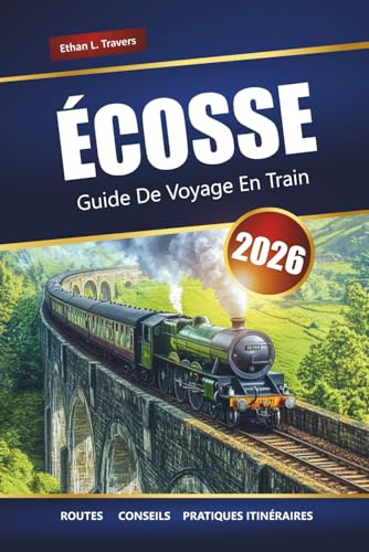 Écosse Guide De Voyage En Train 2026: Explorez des voyages en train panoramiques, des villes historiques et des paysages à couper le souffle à travers les Highlands écossais