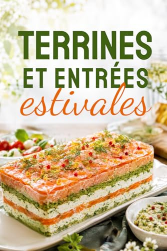 TERRINES ET ENTRÉES ESTIVALES: Le livre indispensable pour des repas d’été frais, conviviaux et savoureux