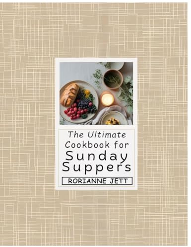 The Ultimate Cookbook for Sunday Suppers: Gathering Ideas and Seasonal Recipes Inspired by the Vision of Dr. Karen Mordechai to Warm Every Table