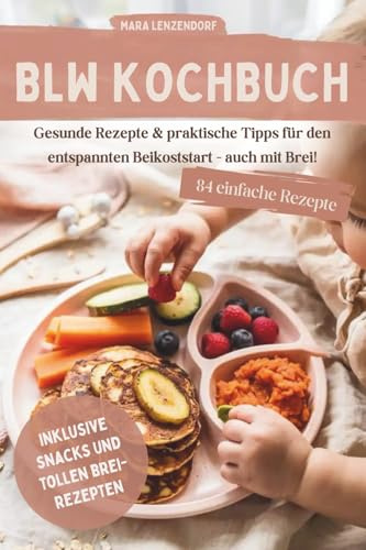 BLW Kochbuch & Ratgeber: 84 gesunde Rezepte & praktische Tipps für den entspannten Beikoststart- auch mit Brei!