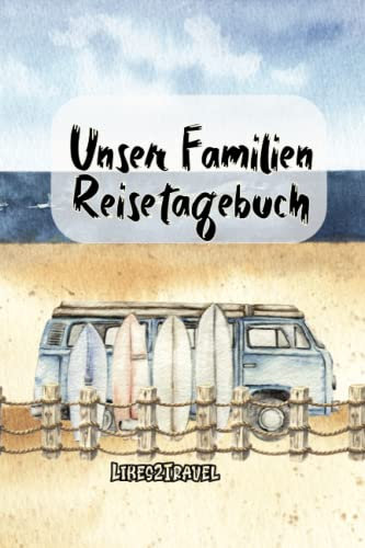 Unser Familien Reisetagebuch: Für alle unvergesslichen Familienerlebnisse auf Reisen I ein Reisetagebuch zum selber schreiben