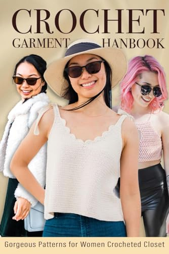 Crochet Garment Handbook: Gorgeous Patterns for Women Crocheted Closet: Garment Crochet Tutorials