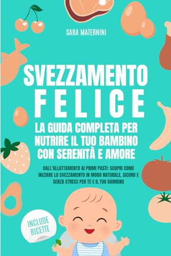 Svezzamento Felice: La guida completa per nutrire il tuo bambino con serenita e amore