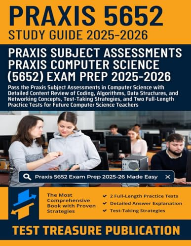Praxis Computer Science (5652) Study Guide 2025-2026: Detailed Content Review of Coding, Algorithms, Data Structures, and Networking Concepts, Exam Strategies, and Two Full-Length Practice Tests