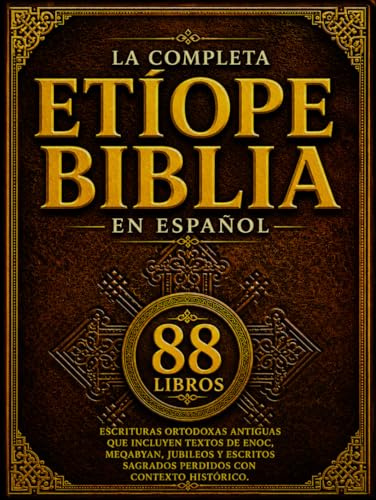 La Biblia Etíope Completa En Español (88 Libros): Escrituras Ortodoxas Antiguas Que Incluyen Textos De Enoc, Meqabyan, Jubileos Y Escritos Sagrados Perdidos Con Contexto Histórico