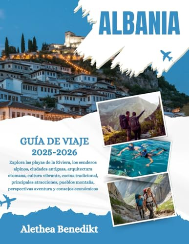 ALBANIA GUÍA DE VIAJE 2025-2026: Explora las playas de la Riviera, los senderos alpinos, ciudades antiguas, arquitectura otomana, cultura vibrante, ... perspectivas aventura y consejos económicos