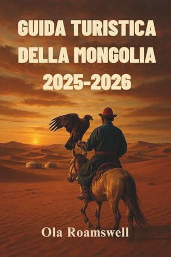 GUIDA TURISTICA DELLA MONGOLIA 2025-2026: Le migliori attrazioni, esperienze culturali, festival, consigli pratici e itinerari esperti per un viaggio indimenticabile