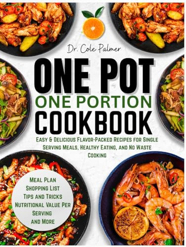One Pot One Portion Cookbook: Easy & Delicious Flavor-Packed Recipes for Single Serving Meals, Healthy Eating, and No Waste Cooking
