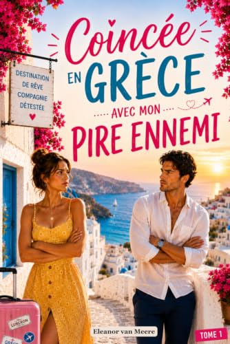 Coincée en Grèce avec mon pire ennemi: Romance feel-good ennemis to lovers : une comédie romantique d'été, drôle et sensuelle, à dévorer au soleil