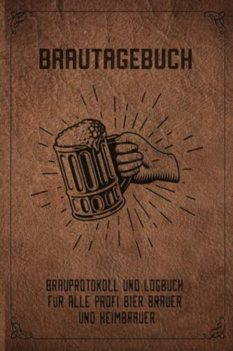 Brautagebuch Brauprotokoll und Logbuch für alle Profi Bier Brauer und Heimbrauer: Für Hobbybrauer, Heimbrauen, Craftbier und Bier Braukunst zum selber ... Geschenk oder Brau Zubehör Logbuch & Set