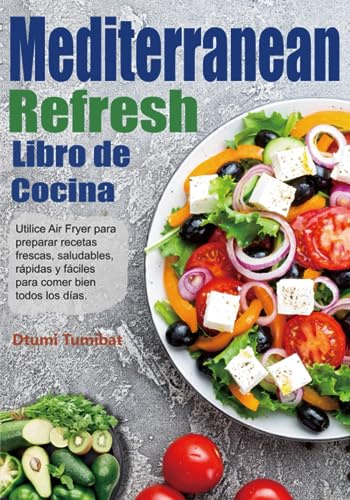 Libro de Cocina Mediterranean Refresh: Utilice Air Fryer para preparar recetas frescas, saludables, rápidas y fáciles para comer bien todos los días.