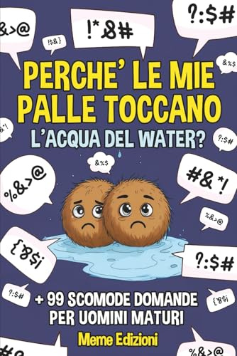 PERCHE' LE MIE PALLE TOCCANO L'ACQUA DEL WATER?: E altre 99 Scomode Domande per UOMINI MATURI | Idea per Regali Stupidi, Divertenti e Originali Uomo, Papa, Lui, Fidanzato, Nonno.