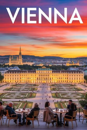 GUIDA VIENNA - Tutto ciò di cui hai Davvero Bisogno: Itinerari Dettagliati Giorno per Giorno, Luoghi Segreti Mozzafiato e Consigli Strategici da Insider per Vivere Vienna come un Local