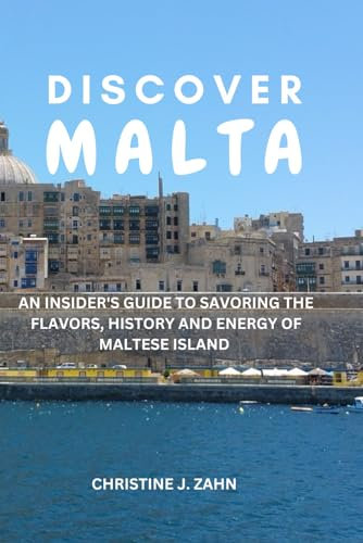 DISCOVER MALTA: An Insider's Guide to Savoring the Flavors, History and Energy of Maltese Island