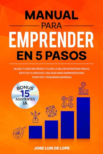 Manual para emprender en 5 pasos: Valida tu idea sin riesgo y elige la mejor estrategia para el éxito de tu negocio. Una guía para emprendedores, startups y pequeñas empresas