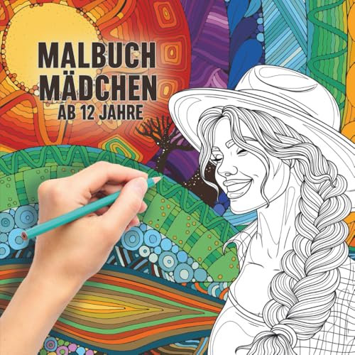Malbuch Mädchen ab 12 Jahre: Ein perfektes Geschenk für coole Mädchen ab 12. Ein Achtsames Malbuch zum Nachdenken, Gestalten und Träumen