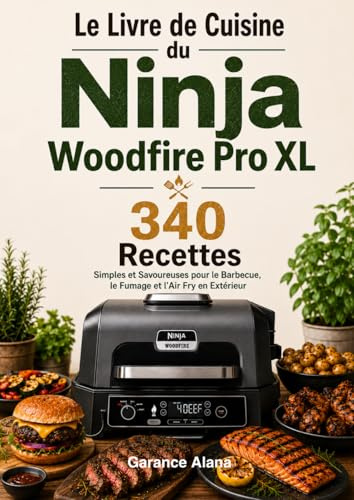 Le Livre de Cuisine du Ninja Woodfire Pro XL : 340 Recettes Simples et Savoureuses pour le Barbecue, le Fumage et l’Air Fry en Extérieur