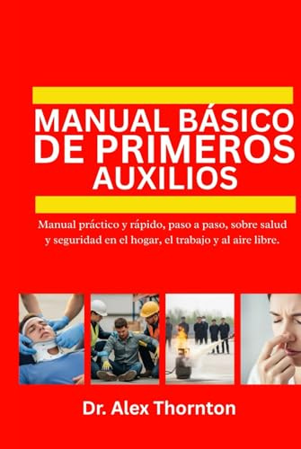 MANUAL BÁSICO DE PRIMEROS AUXILIOS: Manual práctico y rápido, paso a paso, sobre salud y seguridad en el hogar, el trabajo y al aire libre