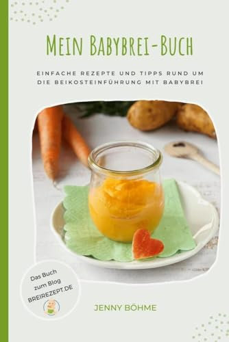 Mein Babybrei-Buch: Einfache Rezepte und Tipps rund um die Beikosteinführung mit Babybrei
