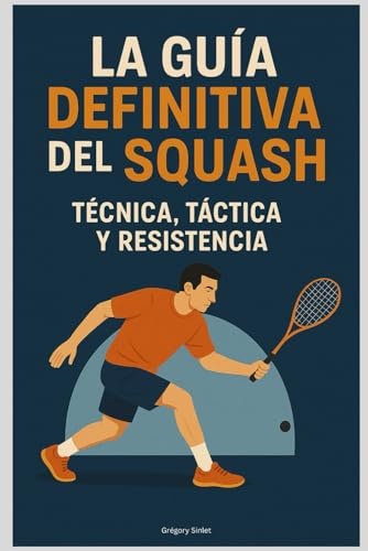 La Guía Definitiva del Squash: Técnica, Táctica y Resistencia