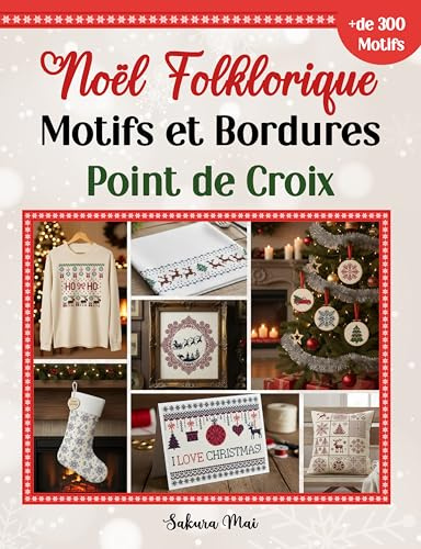 Noël Folklorique Motifs et Bordures Point de Croix: Plus de 300 Motifs Intemporels, Nordiques et Traditionnels, pour Broder Votre Noël. (French Edition)