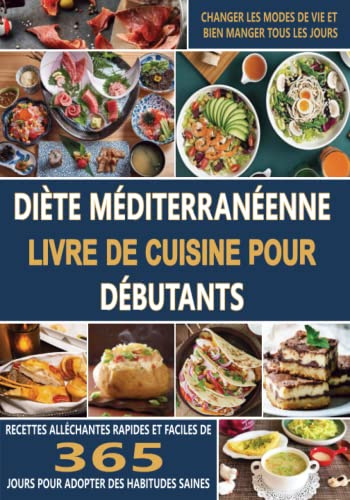 Diète méditerranéenne Livre de cuisine pour débutants: Recettes alléchantes rapides et faciles de 365 jours pour adopter des habitudes saines, changer les modes de vie et bien manger tous les jours