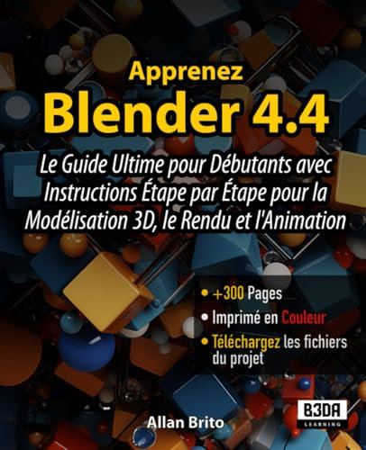Apprenez Blender 4.4: Le Guide Ultime pour Débutants avec Instructions Étape par Étape pour la Modélisation 3D, le Rendu et l'Animation