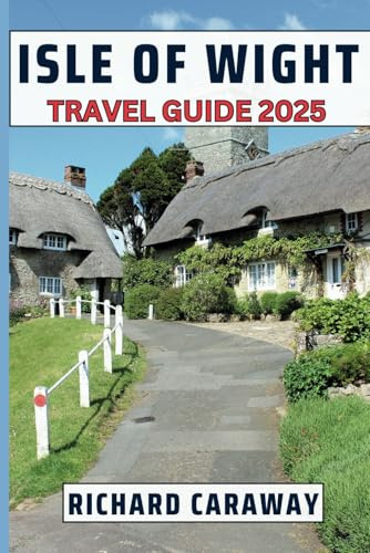 Isle of Wight Travel Guide 2025: Expert Guide to the Best Attractions, Historical Landmarks, Charming Villages, and Outdoor Adventures With Good ... Visitors. (Global Destinations Guide)