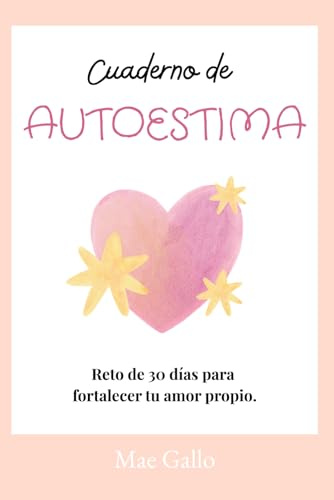 Cuaderno de autoestima: Reto de 30 días para fortalecer tu amor propio. (Cuadernos para el cuidado personal)