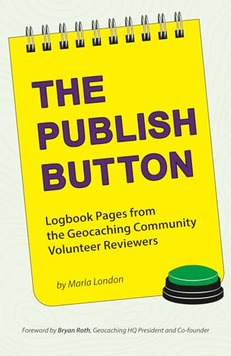 The Publish Button: Logbook Pages from the Geocaching Community Volunteer Reviewers