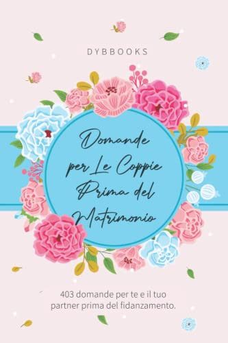 Domande per Le Coppie Prima del Matrimonio: 403 domande per te e il tuo partner prima del fidanzamento.