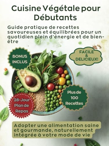 Cuisine Végétale pour Débutants: Guide pratique de recettes savoureuses et équilibrées pour un quotidien plein d’énergie et de bien-être - adopter une alimentation saine et gourmande