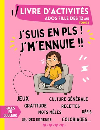 Livre d'activités pour Ados Fille dès 12 ans - Tome 2: J'suis en PLS ! J'm'ennuie !! Pages de jeux en couleur avec : défis, culture générale, jeux des ... mots mêlés, recettes, gratitude...