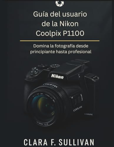 Guía del usuario de la Nikon Coolpix P1100: Domina la fotografía desde principiante hasta profesional