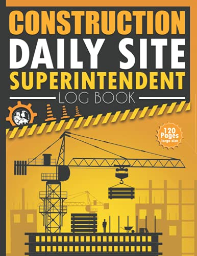 Construction Daily Site Superintendent Log Book: General Contractor And Site Superintendent Log Book Organiser & Tracker, Complete Construction ... Daily Logbook For Supervisor & Site Manager.