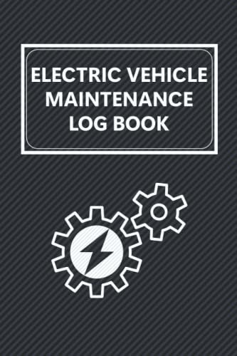 Electric Vehicle Maintenance: Charge Changed, Maintenance and Service Record Book for Electric Car, Truck, Motorcycle Repair and Mileage Log Book
