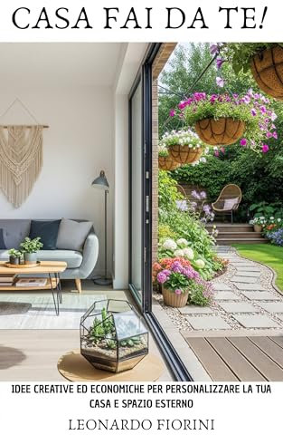 Casa Fai Da Te: Idee creative ed economiche per personalizzare la tua casa e spazio esterno