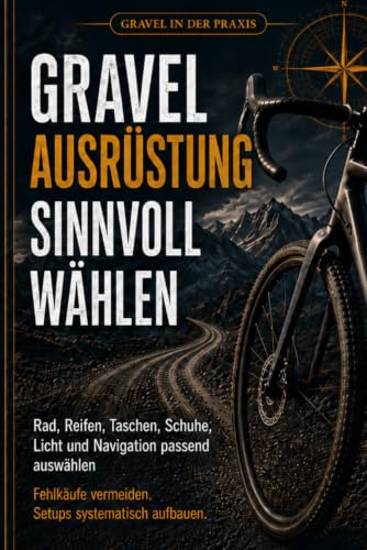 Gravel-Ausrüstung sinnvoll wählen: Rad, Reifen, Taschen, Schuhe, Licht und Navi-gation passend auswählen, Fehlkäufe vermei-den, Setups systematisch aufbauen
